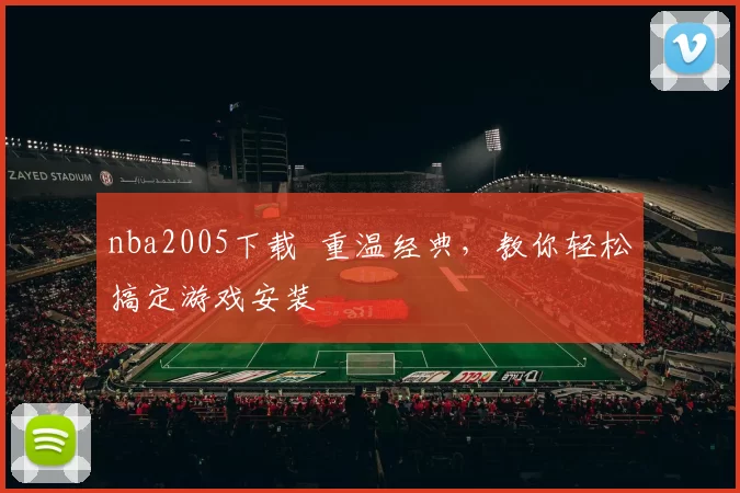 nba2005下载 重温经典，教你轻松搞定游戏安装