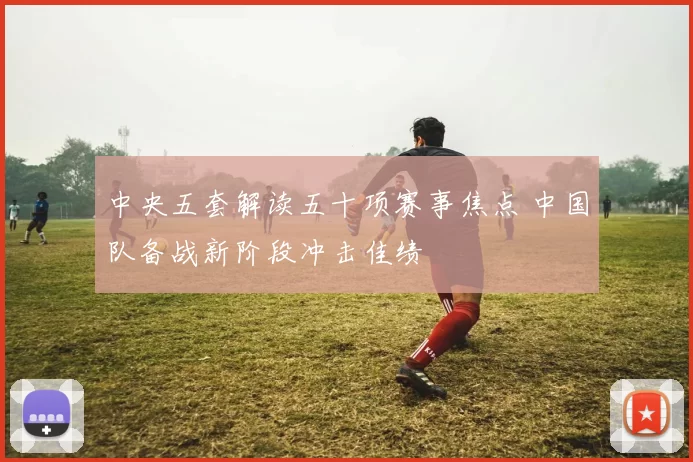 中央五套解读五十项赛事焦点 中国队备战新阶段冲击佳绩