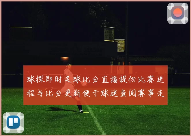 球探即时足球比分直播提供比赛进程与比分更新便于球迷查阅赛事走势