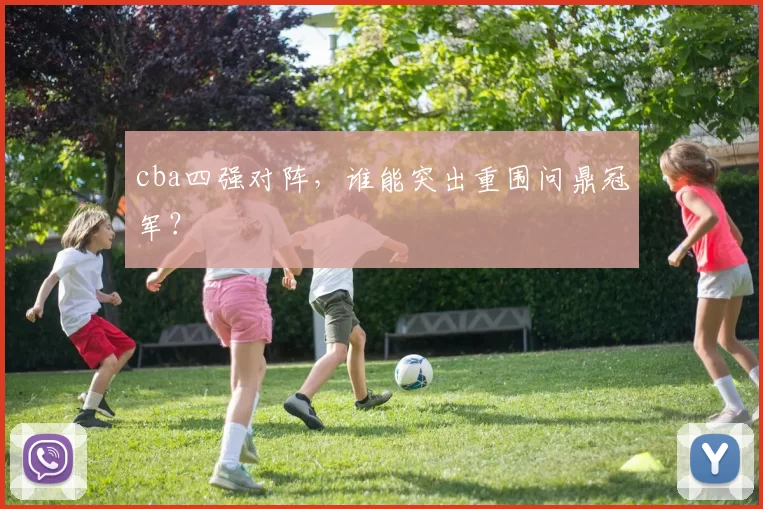 cba四强对阵，谁能突出重围问鼎冠军？