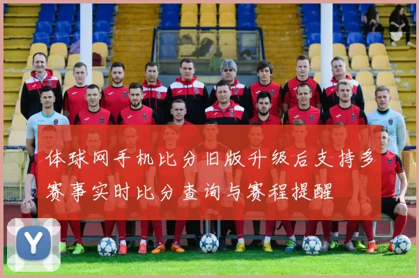 体球网手机比分旧版升级后支持多赛事实时比分查询与赛程提醒