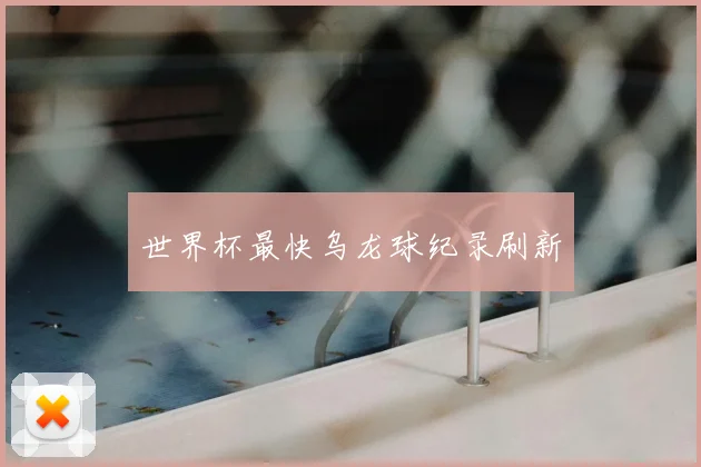 世界杯最快乌龙球纪录刷新
